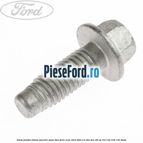 Surub prindere flansa amortior punte fata Ford S-Max 2015-2023 2.0 TDCi 4x4 150 cp T7CI, T7CJ, T7CK, T7CL diesel