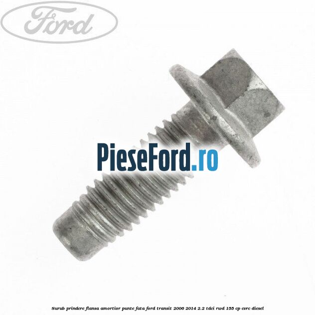 Surub prindere flansa amortior punte fata Ford Transit 2006-2014 2.2 TDCi RWD 155 cp CVRC diesel