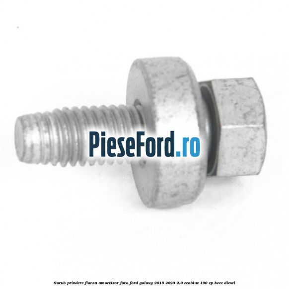 Surub prindere flansa amortizor fata Ford Galaxy 2015-2023 2.0 EcoBlue 190 cp Surub prindere flansa amortizor fata Ford Galaxy 2015-2023 2.0 EcoBlue 190 cp BCCC diesel