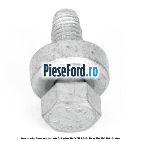 Surub prindere flansa amortizor fata Ford Galaxy 2015-2023 2.0 TDCi 180 cp T8CG, T8CH, T8CI, T8CJ diesel