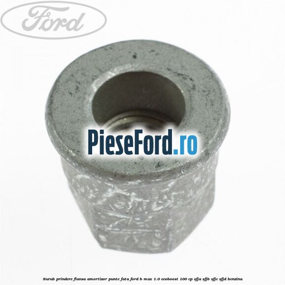 Surub prindere flansa amortizor punte fata Ford B-Max 1.0 EcoBoost 100 cp SFJA, SFJB, SFJC, SFJD benzina