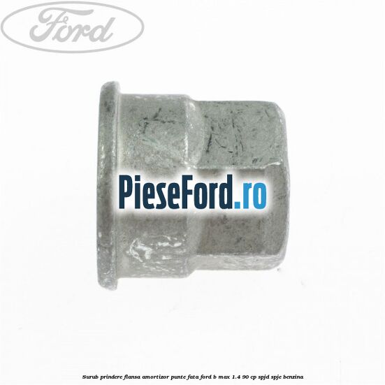 Surub prindere flansa amortizor punte fata Ford B-Max 1.4 90 cp SPJD, SPJE benzina
