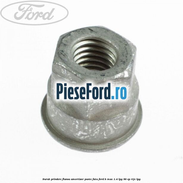 Surub prindere flansa amortizor punte fata Ford B-Max 1.4 LPG 90 cp RTJC LPG