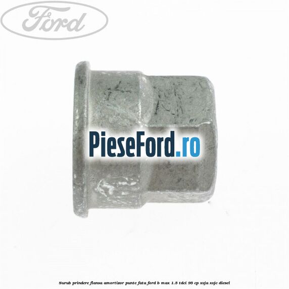 Surub prindere flansa amortizor punte fata Ford B-Max 1.5 TDCi 95 cp XVJA, XVJC diesel