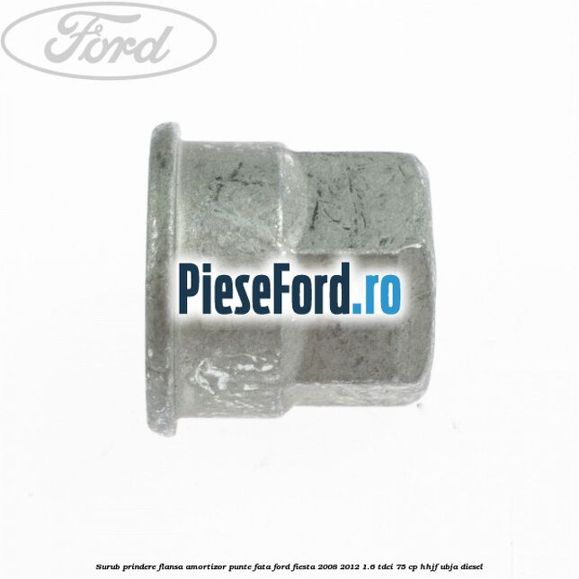 Surub prindere flansa amortizor punte fata Ford Fiesta 2008-2012 1.6 TDCi 75 cp HHJF, UBJA diesel
