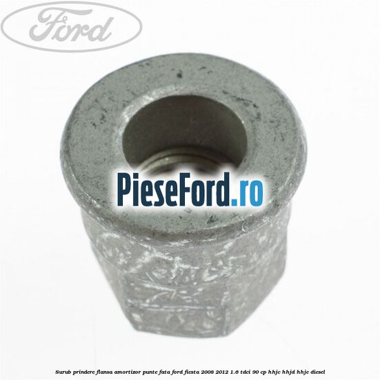 Surub prindere flansa amortizor punte fata Ford Fiesta 2008-2012 1.6 TDCi 90 cp HHJC, HHJD, HHJE diesel