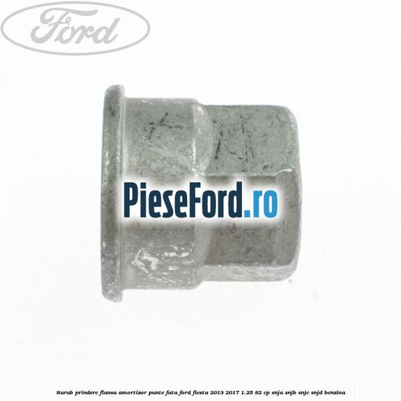 Surub prindere flansa amortizor punte fata Ford Fiesta 2013-2017 1.25 82 cp SNJA, SNJB, SNJC, SNJD benzina