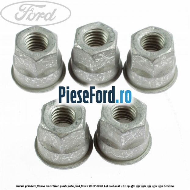 Surub prindere flansa amortizor punte fata Ford Fiesta 2017-2023 1.0 EcoBoost 101 cp SFJE, SFJF, SFJH, SFJJ, SFJK, SFJN benzina