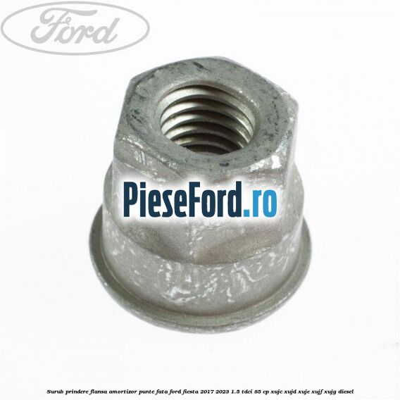 Surub prindere flansa amortizor punte fata Ford Fiesta 2017-2023 1.5 TDCi 85 cp XUJC, XUJD, XUJE, XUJF, XUJG diesel
