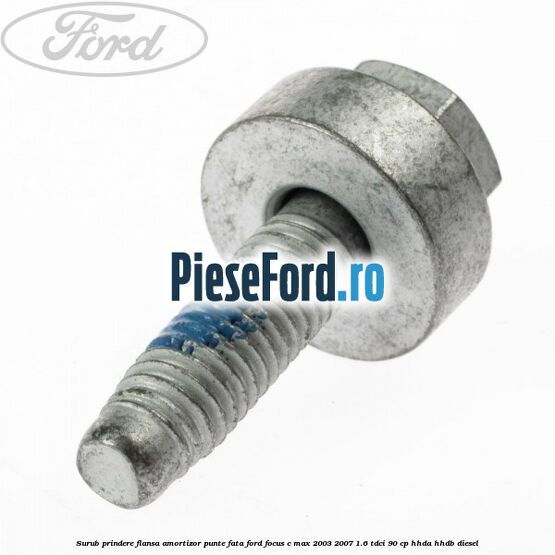 Surub prindere flansa amortizor punte fata Ford Focus C-Max 2003-2007 1.6 TDCi 90 cp HHDA, HHDB diesel