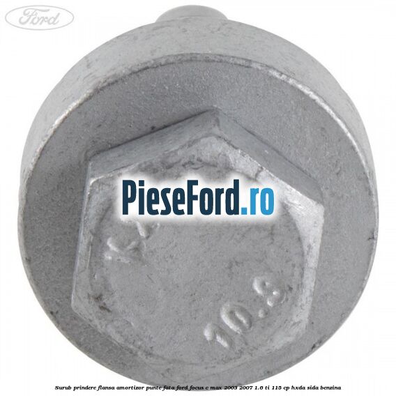 Surub prindere flansa amortizor punte fata Ford Focus C-Max 2003-2007 1.6 Ti 115 cp HXDA, SIDA benzina