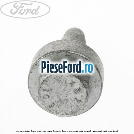 Surub prindere flansa amortizor punte fata Ford Focus C-Max 2003-2007 2.0 TDCi 133 cp G6DC, G6DE, G6DF diesel