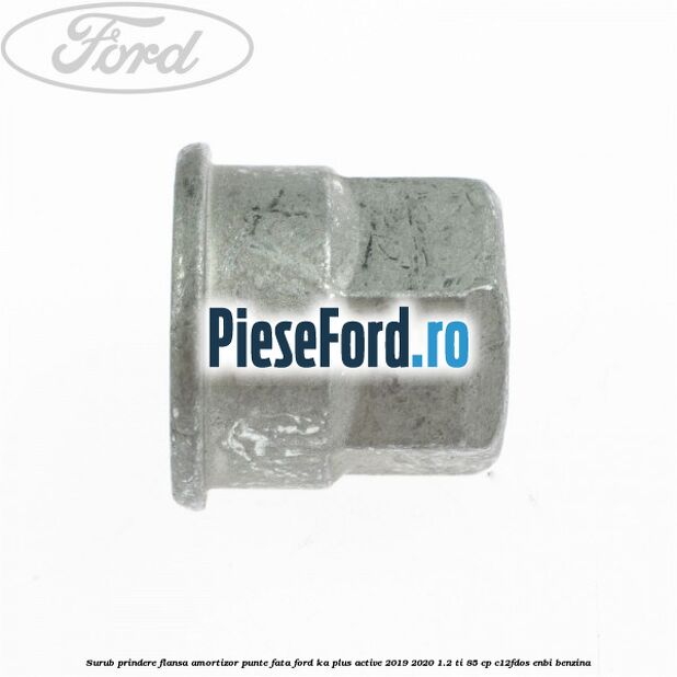 Surub prindere flansa amortizor punte fata Ford Ka plus Active 2019-2020 1.2 Ti 85 cp C12FDOS, ENBI benzina
