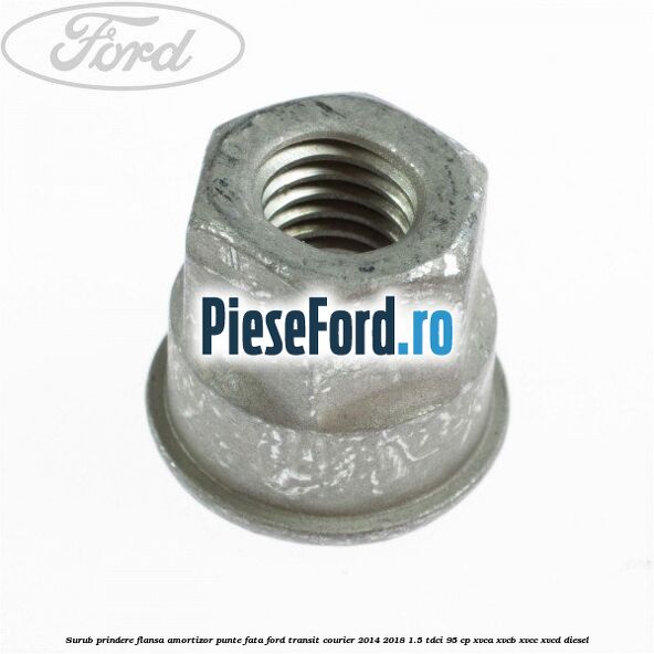 Surub prindere flansa amortizor punte fata Ford Transit Courier 2014-2018 1.5 TDCi 95 cp XVCA, XVCB, XVCC, XVCD diesel
