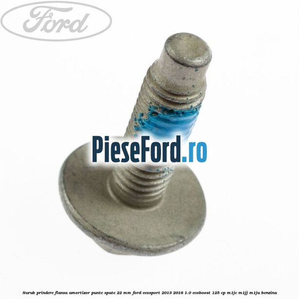 Surub prindere flansa amortizor punte spate 22 mm Ford EcoSport 2013-2018 1.0 EcoBoost 125 cp Surub prindere flansa amortizor punte spate 22 mm Ford EcoSport 2013-2018 1.0 EcoBoost 125 cp M1JC, M1JJ, M1JU benzina