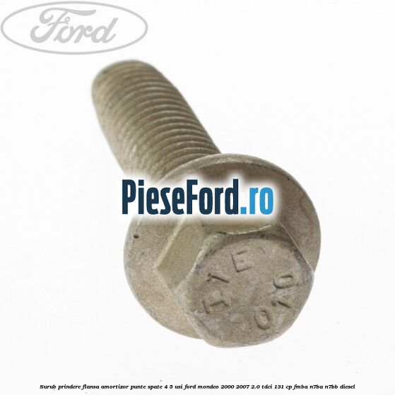 Surub prindere flansa amortizor punte spate 4/5 usi Ford Mondeo 2000-2007 2.0 TDCi 131 cp FMBA, N7BA, N7BB diesel