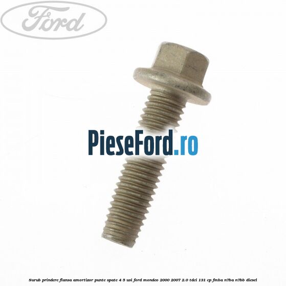 Surub prindere flansa amortizor punte spate 4/5 usi Ford Mondeo 2000-2007 2.0 TDCi 131 cp FMBA, N7BA, N7BB diesel