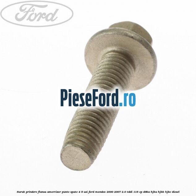 Surub prindere flansa amortizor punte spate 4/5 usi Ford Mondeo 2000-2007 2.0 TDDI 115 cp D6BA, HJBA, HJBB, HJBC diesel
