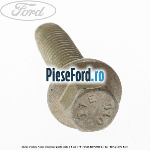 Surub prindere flansa amortizor punte spate 4/5 usi Ford Transit 2000-2006 2.4 TDE  125 cp DOFA diesel
