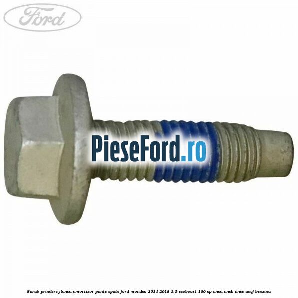 Surub prindere flansa amortizor punte spate Ford Mondeo 2014-2018 1.5 EcoBoost 160 cp UNCA, UNCB, UNCE, UNCF benzina