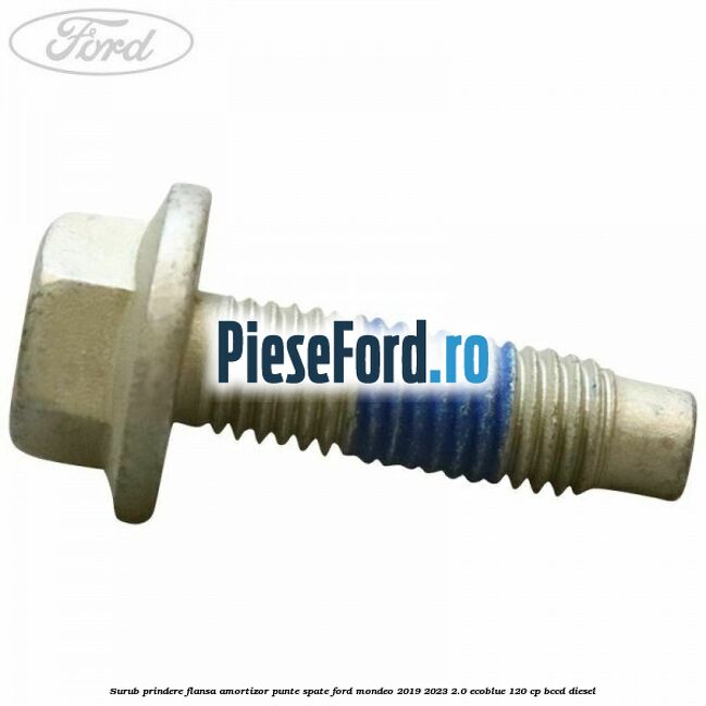 Surub prindere flansa amortizor punte spate Ford Mondeo 2019-2023 2.0 EcoBlue 120 cp Surub prindere flansa amortizor punte spate Ford Mondeo 2019-2023 2.0 EcoBlue 120 cp BCCD diesel