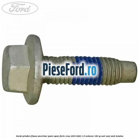 Surub prindere flansa amortizor punte spate Ford S-Max 2015-2023 1.5 EcoBoost 160 cp UNCI, UNCJ, UNCK benzina