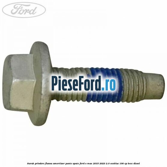 Surub prindere flansa amortizor punte spate Ford S-Max 2015-2023 2.0 EcoBlue 190 cp Surub prindere flansa amortizor punte spate Ford S-Max 2015-2023 2.0 EcoBlue 190 cp BCCC diesel