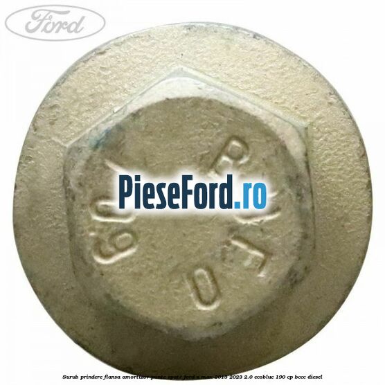 Surub prindere flansa amortizor punte spate Ford S-Max 2015-2023 2.0 EcoBlue 190 cp Surub prindere flansa amortizor punte spate Ford S-Max 2015-2023 2.0 EcoBlue 190 cp BCCC diesel