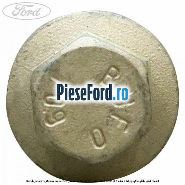 Surub prindere flansa amortizor punte spate Ford S-Max 2015-2023 2.0 TDCi 120 cp UFCA, UFCB, UFCD diesel