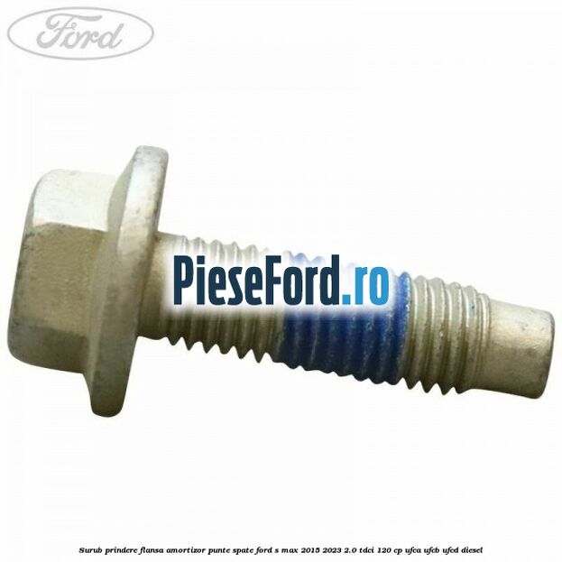 Surub prindere flansa amortizor punte spate Ford S-Max 2015-2023 2.0 TDCi 120 cp UFCA, UFCB, UFCD diesel