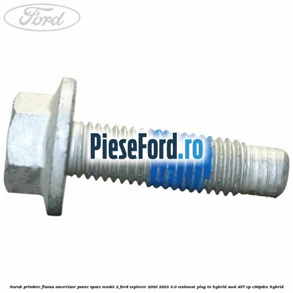 Surub prindere flansa amortizor punte spate model 2 Ford Explorer 2020-2023 3.0 EcoBoost Plug-in Hybrid AWD 457 cp C30PDTX hybrid