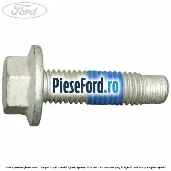 Surub prindere flansa amortizor punte spate model 2 Ford Explorer 2020-2023 3.0 EcoBoost Plug-in Hybrid AWD 457 cp C30PDTX hybrid