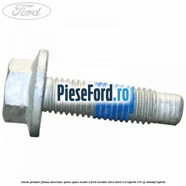 Surub prindere flansa amortizor punte spate model 2 Ford Mondeo 2014-2018 2.0 Hybrid 177 cp C20EDEF hybrid