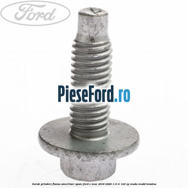 Surub prindere flansa amortizor spate Ford C-Max 2016-2020 1.6 Ti 120 cp Surub prindere flansa amortizor spate Ford C-Max 2016-2020 1.6 Ti 120 cp MUDA, MUDD benzina