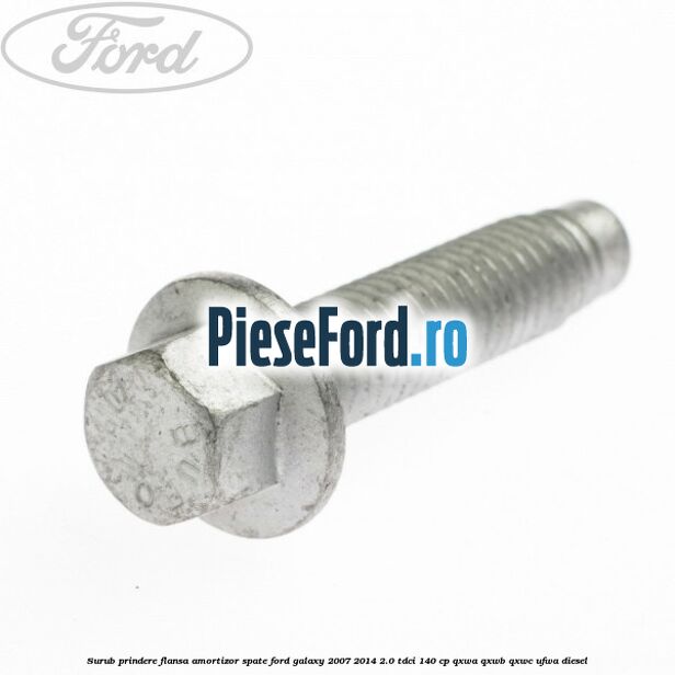 Surub prindere flansa amortizor spate Ford Galaxy 2007-2014 2.0 TDCi 140 cp QXWA, QXWB, QXWC, UFWA diesel
