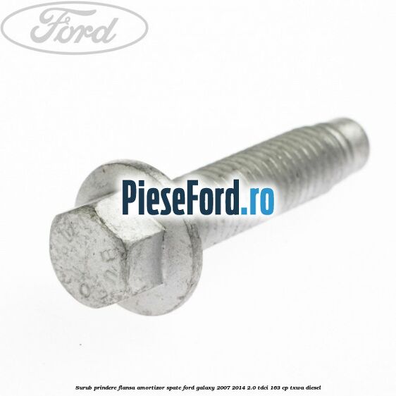 Surub prindere flansa amortizor spate Ford Galaxy 2007-2014 2.0 TDCi 163 cp Surub prindere flansa amortizor spate Ford Galaxy 2007-2014 2.0 TDCi 163 cp TXWA diesel