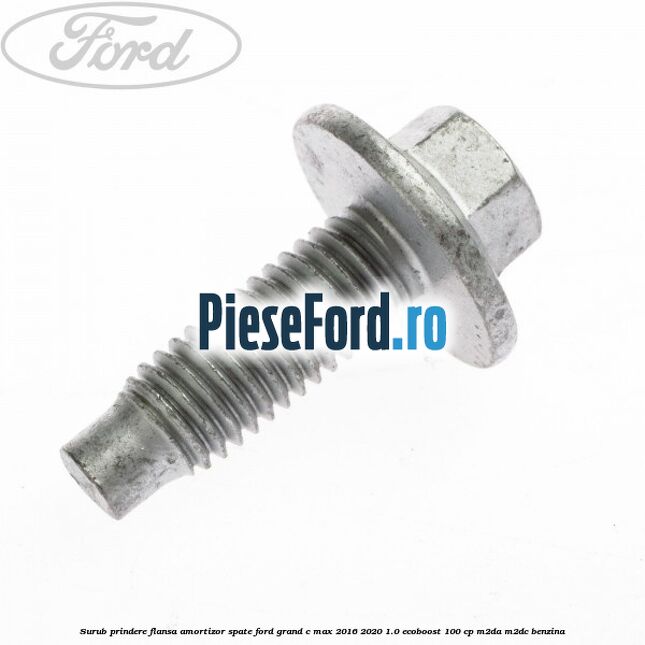 Surub prindere flansa amortizor spate Ford Grand C-Max 2016-2020 1.0 EcoBoost 100 cp M2DA, M2DC benzina
