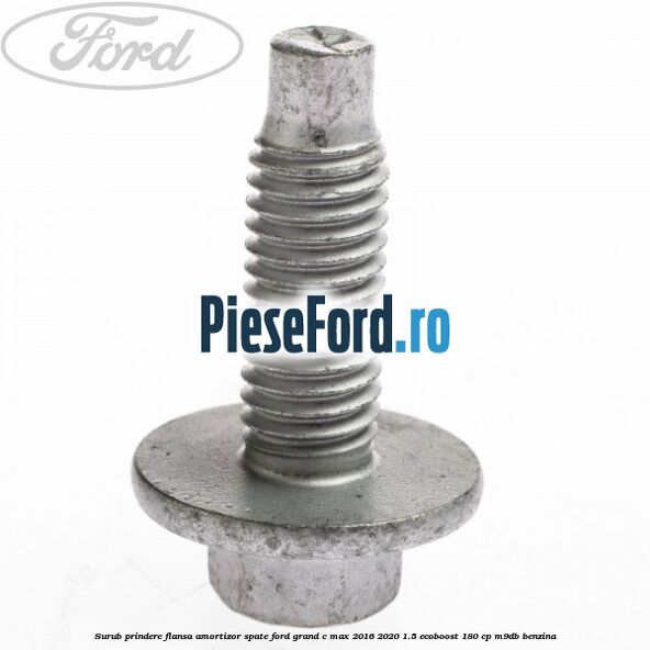 Surub prindere flansa amortizor spate Ford Grand C-Max 2016-2020 1.5 EcoBoost 180 cp M9DB benzina