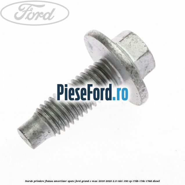 Surub prindere flansa amortizor spate Ford Grand C-Max 2016-2020 2.0 TDCi 150 cp T7DB, T7DC, T7DD diesel