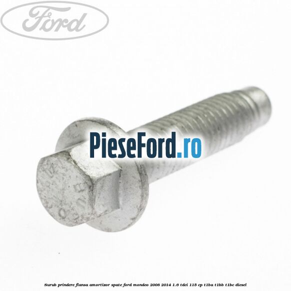 Surub prindere flansa amortizor spate Ford Mondeo 2008-2014 1.6 TDCi 115 cp T1BA, T1BB, T1BC diesel
