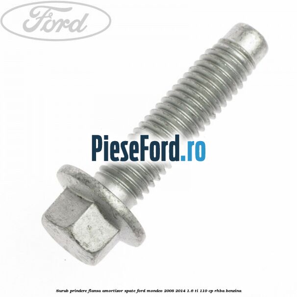 Surub prindere flansa amortizor spate Ford Mondeo 2008-2014 1.6 Ti 110 cp RHBA benzina
