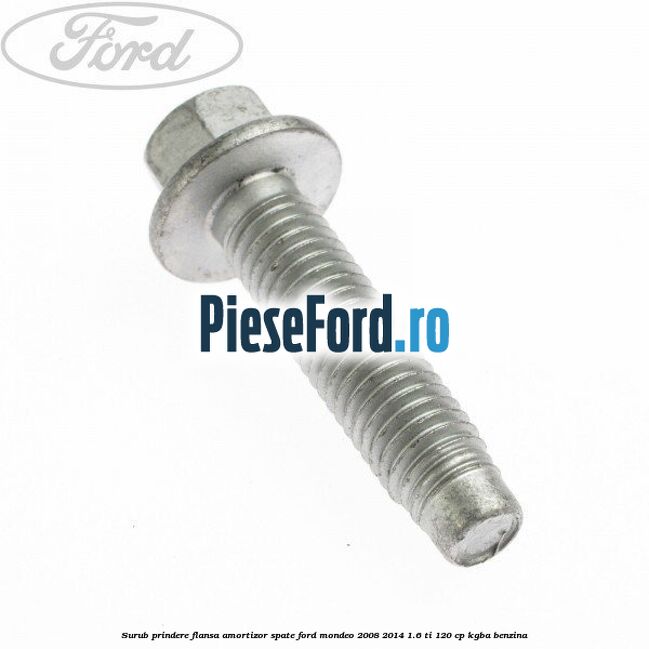 Surub prindere flansa amortizor spate Ford Mondeo 2008-2014 1.6 Ti 120 cp KGBA benzina