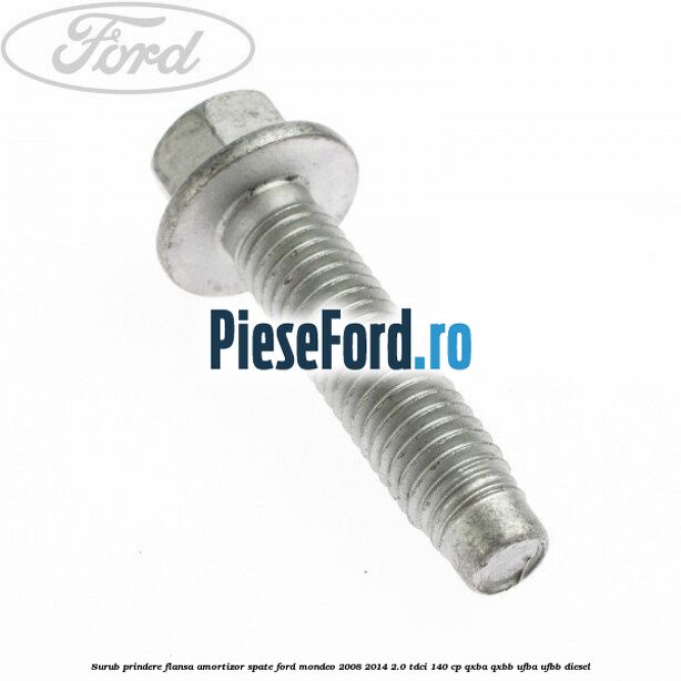 Surub prindere flansa amortizor spate Ford Mondeo 2008-2014 2.0 TDCi 140 cp QXBA, QXBB, UFBA, UFBB diesel