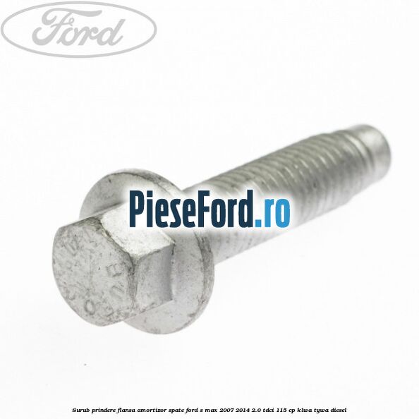 Surub prindere flansa amortizor spate Ford S-Max 2007-2014 2.0 TDCi 115 cp KLWA, TYWA diesel