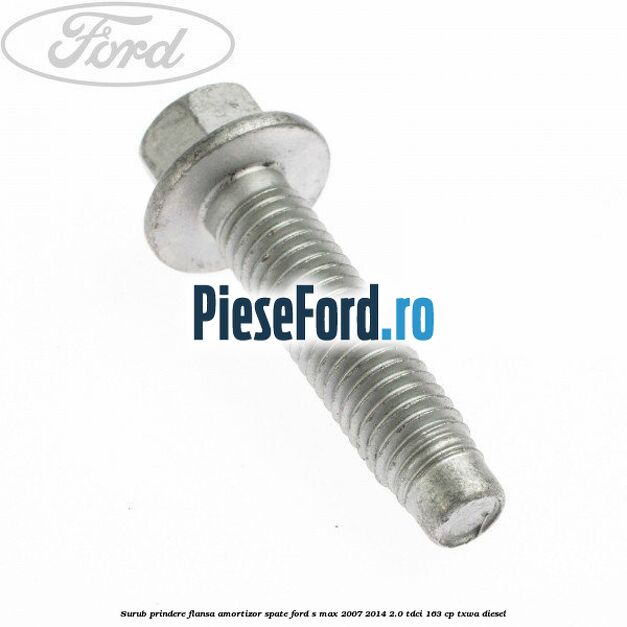 Surub prindere flansa amortizor spate Ford S-Max 2007-2014 2.0 TDCi 163 cp TXWA diesel