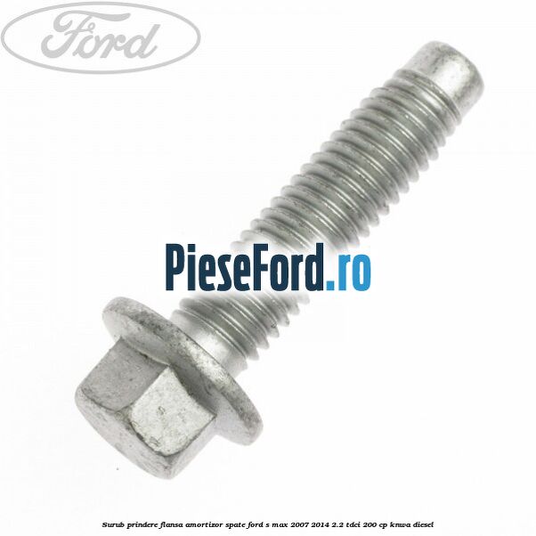 Surub prindere flansa amortizor spate Ford S-Max 2007-2014 2.2 TDCi 200 cp Surub prindere flansa amortizor spate Ford S-Max 2007-2014 2.2 TDCi 200 cp KNWA diesel