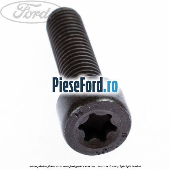 Surub prindere flansa ax cu came Ford Grand C-Max 2011-2015 1.6 Ti 105 cp IQDA, IQDB benzina