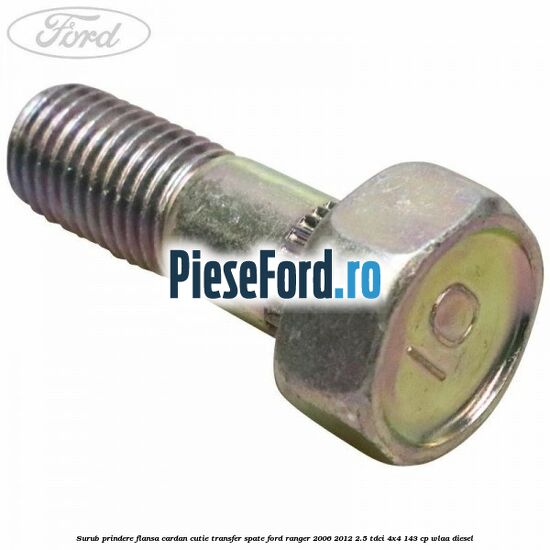 Surub prindere flansa cardan cutie transfer spate Ford Ranger 2006-2012 2.5 TDCi 4x4 143 cp WLAA diesel