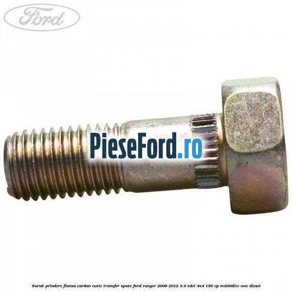 Surub prindere flansa cardan cutie transfer spate Ford Ranger 2006-2012 3.0 TDCi 4x4 156 cp