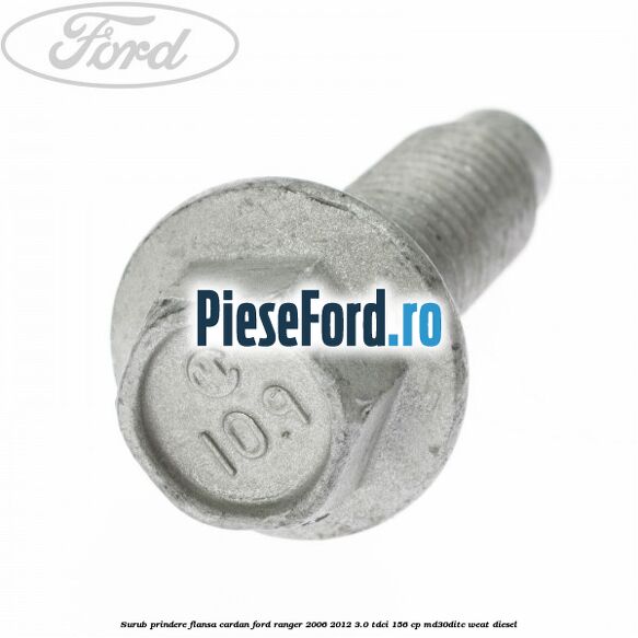 Surub prindere flansa cardan Ford Ranger 2006-2012 3.0 TDCi 156 cp MD30DITC, WEAT diesel